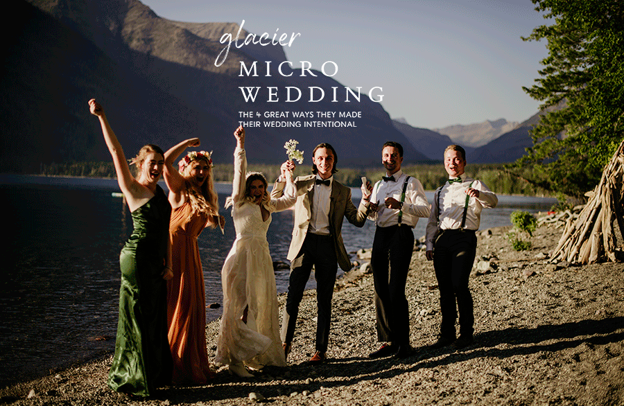 Glacier National Park micro wedding. 4 ways to make your micro wedding intentional. You can still have a wedding in glacier national park with guests. 
