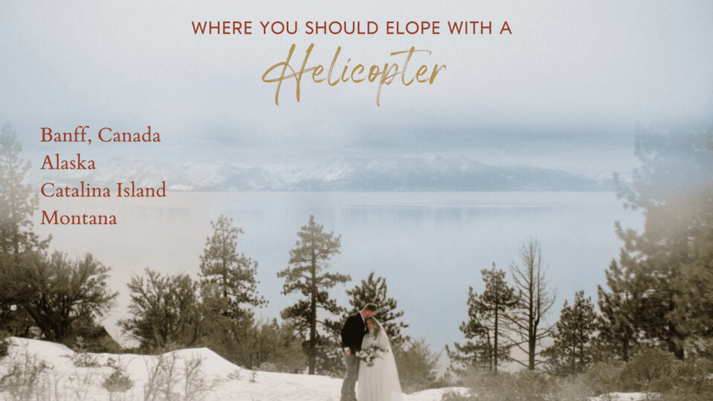 Have a helicopter elopement in Banff, Canada, Alaska, Catalina Island, and Montana.