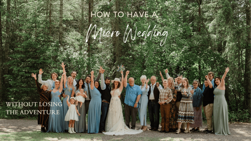 How to have a Micro Wedding. 1. Determine number of guests 2. Choose a ceremony location near your dream adventure 3. Book a photographer that understands your story.