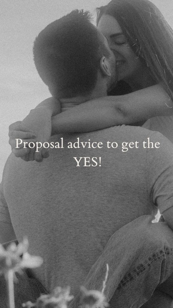 Proposal advice to get the YES! Know your partner. Think about permission, ring, where and when, and what to say!