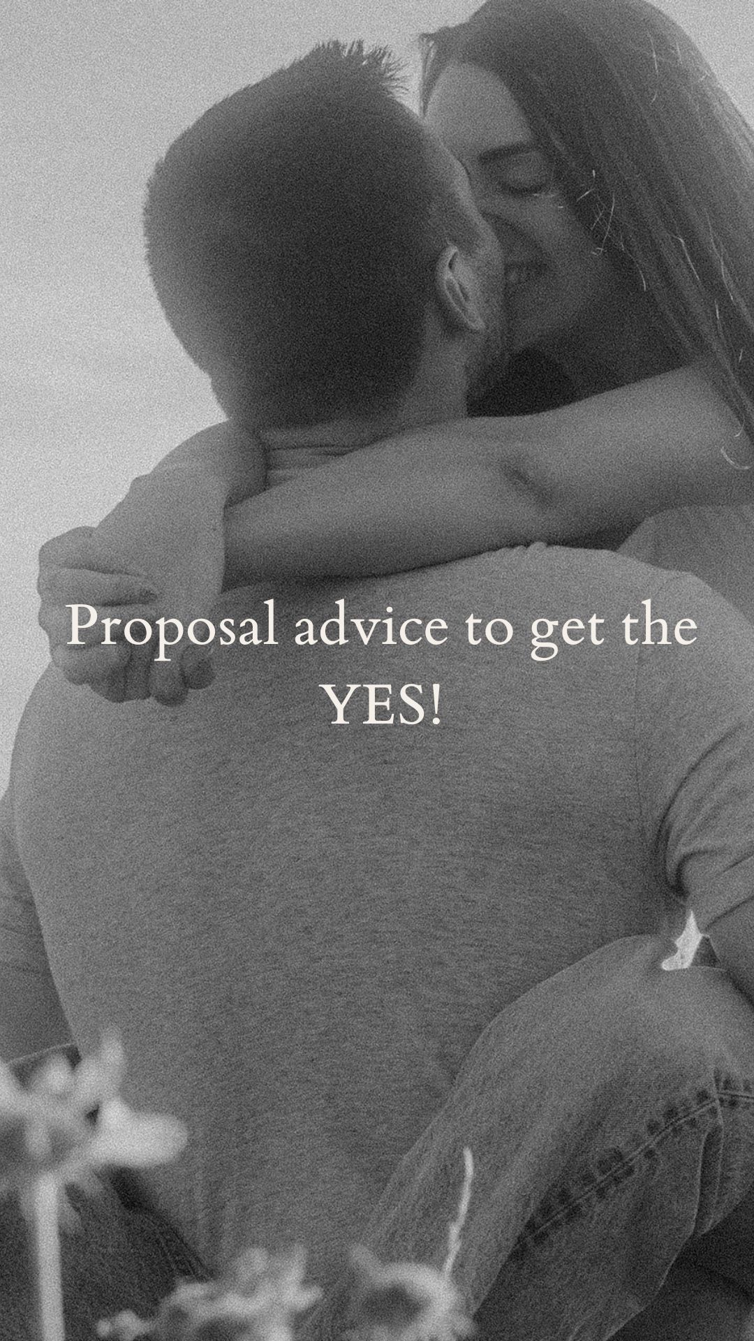 Proposal advice to get the YES! Know your partner. Think about permission, ring, where and when, and what to say!